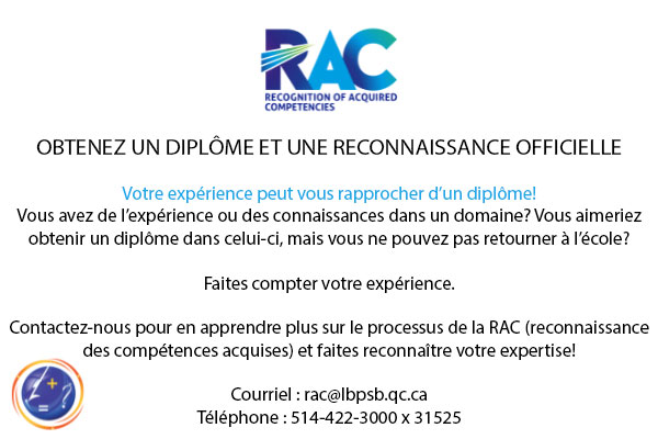 Obtenez un diplôme et une reconnaissance officielle
Courriel: rac@lbpsb.qc.ca
Tel: 514-422-3000 X31525